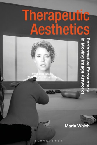 Therapeutic Aesthetics Performative Encounters in Moving Image Artworks