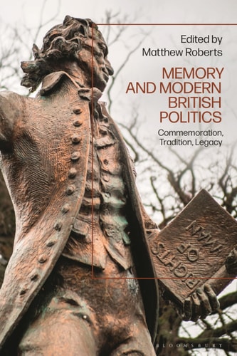 Memory and Modern British Politics Commemoration, Tradition, Legacy