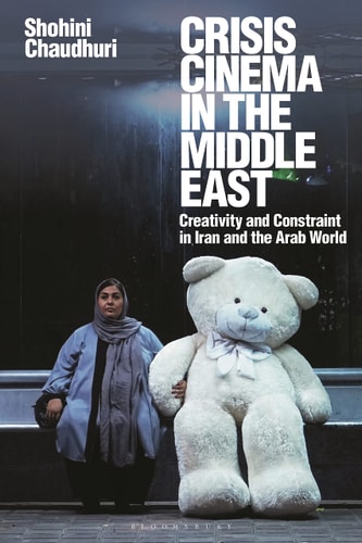 Crisis Cinema in the Middle East Creativity and Constraint in Iran and the Arab World
