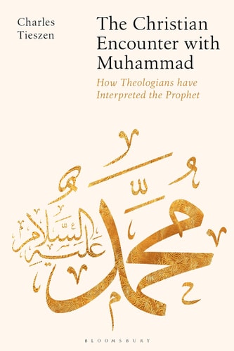 The Christian Encounter with Muhammad How Theologians Have Interpreted the Prophet