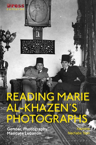 Reading Marie Al-Khazen’s Photographs Gender, Photography, Mandate Lebanon