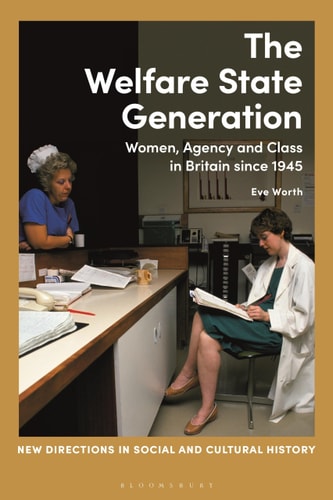 The Welfare State Generation Women, Agency and Class in Britain Since 1945