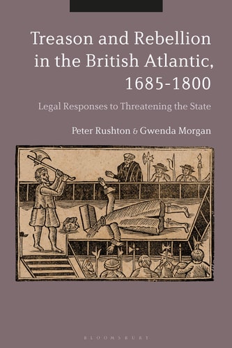 Treason and Rebellion in the British Atlantic, 1685-1800 Legal Responses to Threatening the State