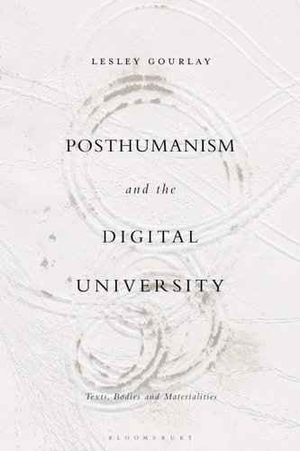 Posthumanism and the Digital University Texts, Bodies and Materialities