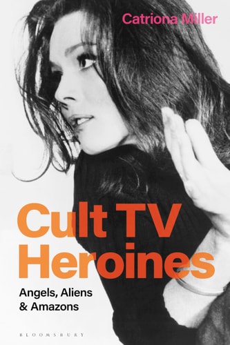 Cult TV Heroines Angels, Aliens and Amazons