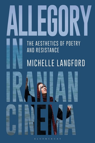Allegory in Iranian Cinema The Aesthetics of Poetry and Resistance