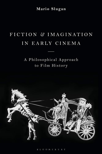 Fiction and Imagination in Early Cinema A Philosophical Approach to Film History
