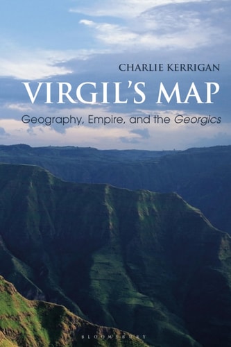 Virgil’s Map Geography, Empire, and the Georgics