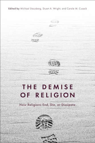 The Demise of Religion How Religions End, Die, Or Dissipate