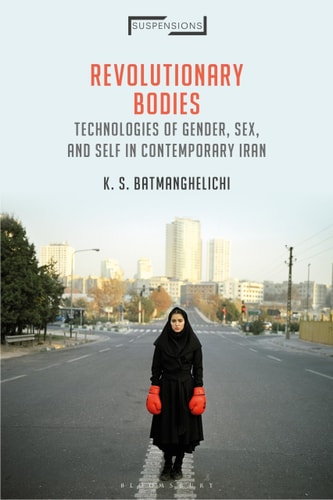 Revolutionary Bodies Technologies of Gender, Sex, and Self in Contemporary Iran