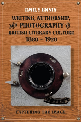 Writing, Authorship and Photography in British Literary Culture, 1880 - 1920 Capturing the Image