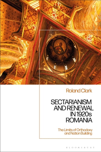Sectarianism and Renewal in 1920s Romania The Limits of Orthodoxy and Nation-Building