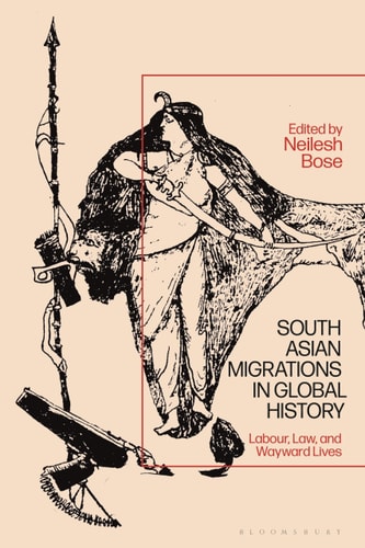 South Asian Migrations in Global History Labor, Law, and Wayward Lives