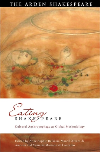 Eating Shakespeare Cultural Anthropophagy as Global Methodology