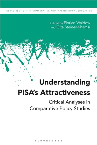 Understanding PISA’s Attractiveness Critical Analyses in Comparative Policy Studies