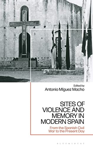 Sites of Violence and Memory in Modern Spain From the Spanish Civil War to the Present Day