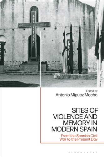 Sites of Violence and Memory in Modern Spain From the Spanish Civil War to the Present Day