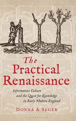 The Practical Renaissance Information Culture and the Quest for Knowledge in Early Modern England, 1500-1640