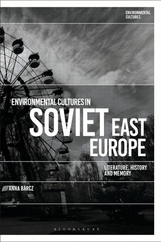 Environmental Cultures in Soviet East Europe Literature, History and Memory
