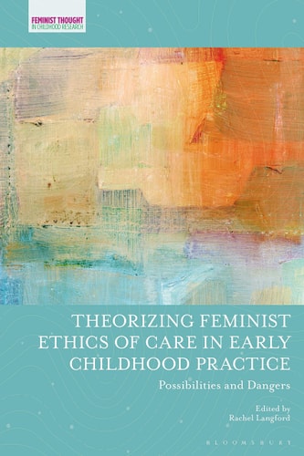 Theorizing Feminist Ethics of Care in Early Childhood Practice Possibilities and Dangers