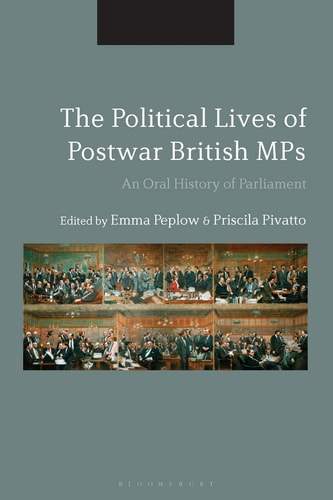 The Political Lives of Postwar British MPs An Oral History of Parliament