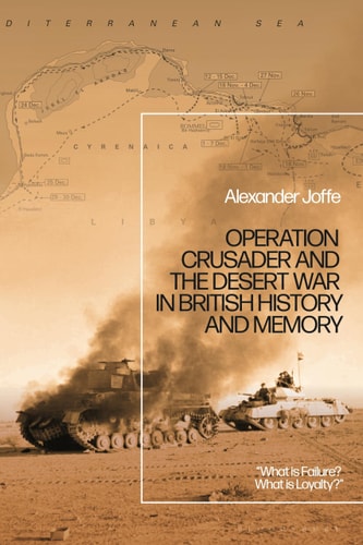 Operation Crusader and the Desert War in British History and Memory “What is Failure? What is Loyalty?”