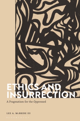 Ethics and Insurrection A Pragmatism for the Oppressed