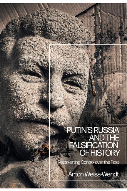 Putin’s Russia and the Falsification of History Reasserting Control Over the Past