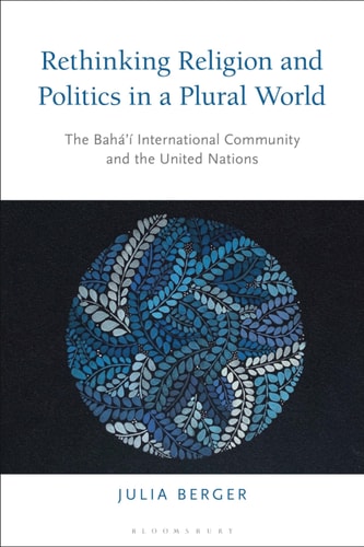 Rethinking Religion and Politics in a Plural World The Baha’i International Community and the United Nations