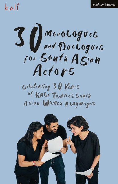 30 Monologues and Duologues for South Asian Actors: Celebrating 30 Years of Kali Theatres South Asian Women Playwrights