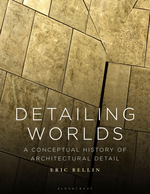 Detailing Worlds: A Conceptual History of Architectural Detail