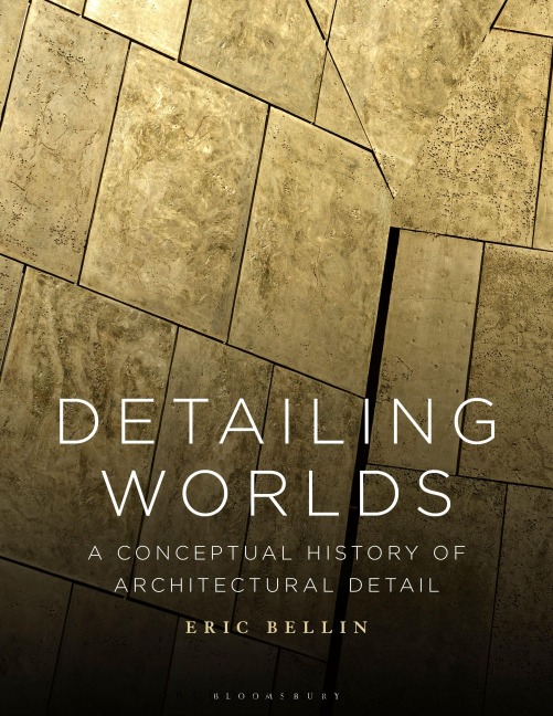 Detailing Worlds: A Conceptual History of Architectural Detail