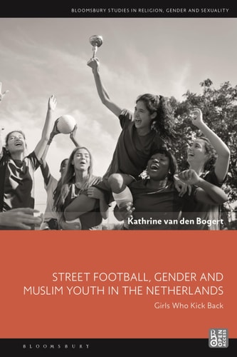 Street Football, Gender and Muslim Youth in the Netherlands Girls Who Kick Back
