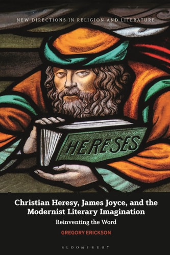 Christian Heresy, James Joyce, and the Modernist Literary Imagination Reinventing the Word