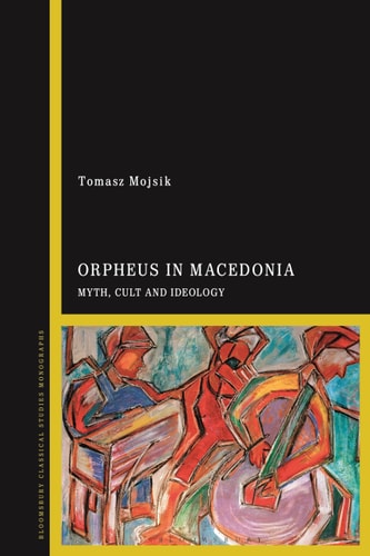 Orpheus in Macedonia Myth, Cult and Ideology