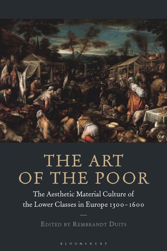 The Art of the Poor The Aesthetic Material Culture of the Lower Classes in Europe 1300-1600