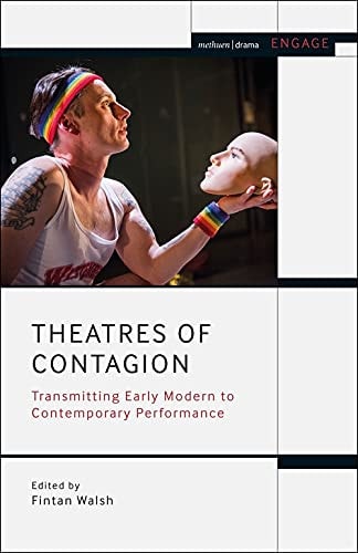 Theatres of Contagion Transmitting Early Modern to Contemporary Performance