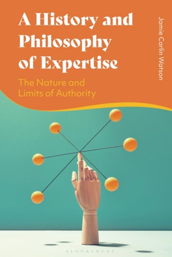 A History and Philosophy of Expertise The Nature and Limits of Authority