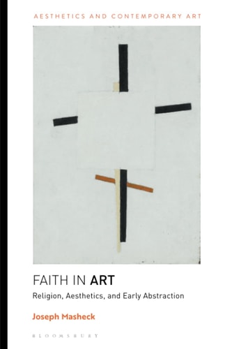 Faith in Art Religion, Aesthetics, and Early Abstraction
