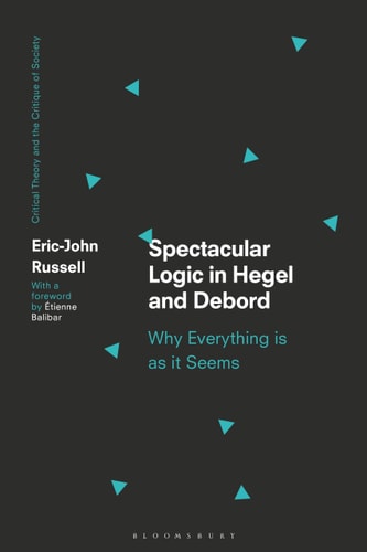 Spectacular Logic in Hegel and Debord Why Everything is as it Seems