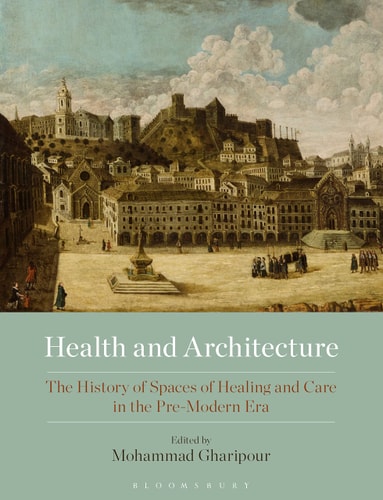 Health and Architecture The History of Spaces of Healing and Care in the Pre-Modern Era