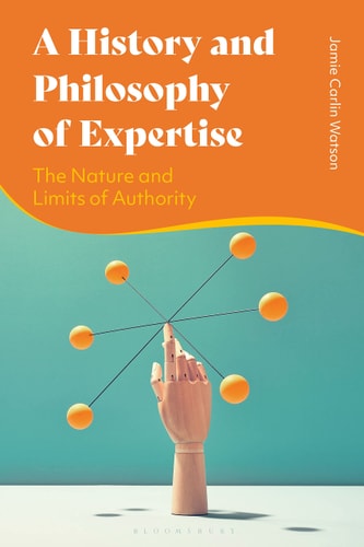 A History and Philosophy of Expertise The Nature and Limits of Authority