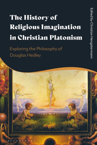 The History of Religious Imagination in Christian Platonism Exploring the Philosophy of Douglas Hedley