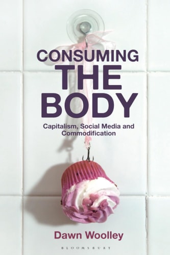 Consuming the Body Capitalism, Social Media and Commodification