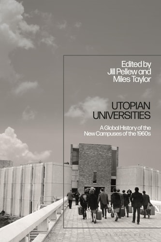 Utopian Universities A Global History of the New Campuses of the 1960s