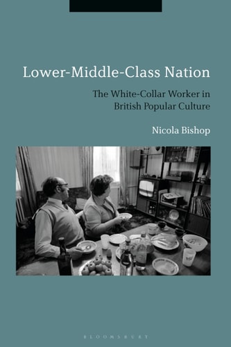 Lower-Middle-Class Nation The White-Collar Worker in British Popular Culture