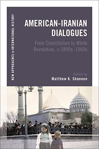 American-Iranian Dialogues From Constitution to White Revolution, C. 1890s-1960s