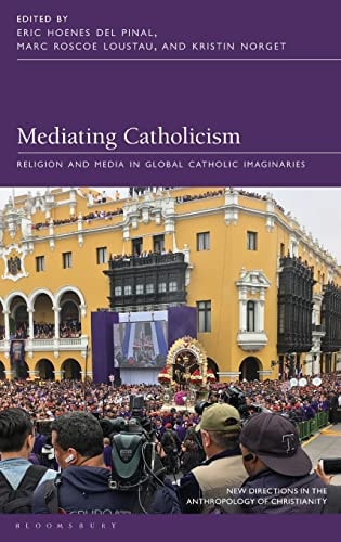 Mediating Catholicism Religion and Media in Global Catholic Imaginaries