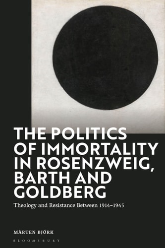 The Politics of Immortality in Rosenzweig, Barth and Goldberg Theology and Resistance Between 1914-1945