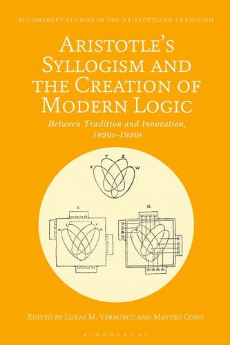 Aristotle's Syllogism and the Creation of Modern Logic Between Tradition and Innovation, 1820s-1930s